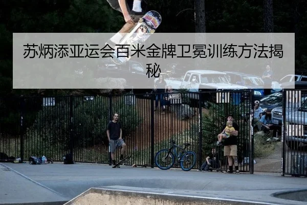 苏炳添亚运会百米金牌卫冕训练方法揭秘