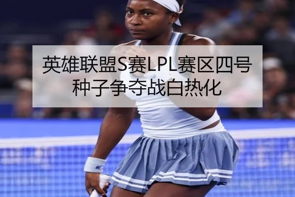 英雄联盟S赛LPL赛区四号种子争夺战白热化